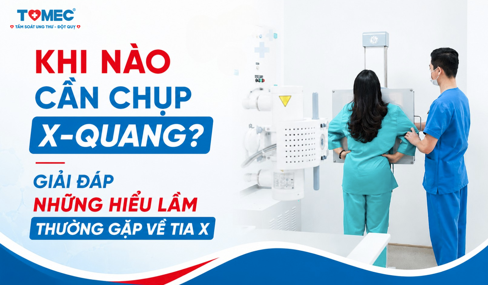 Khi nào cần chụp X-quang? Giải đáp những hiểu lầm thường gặp về tia X