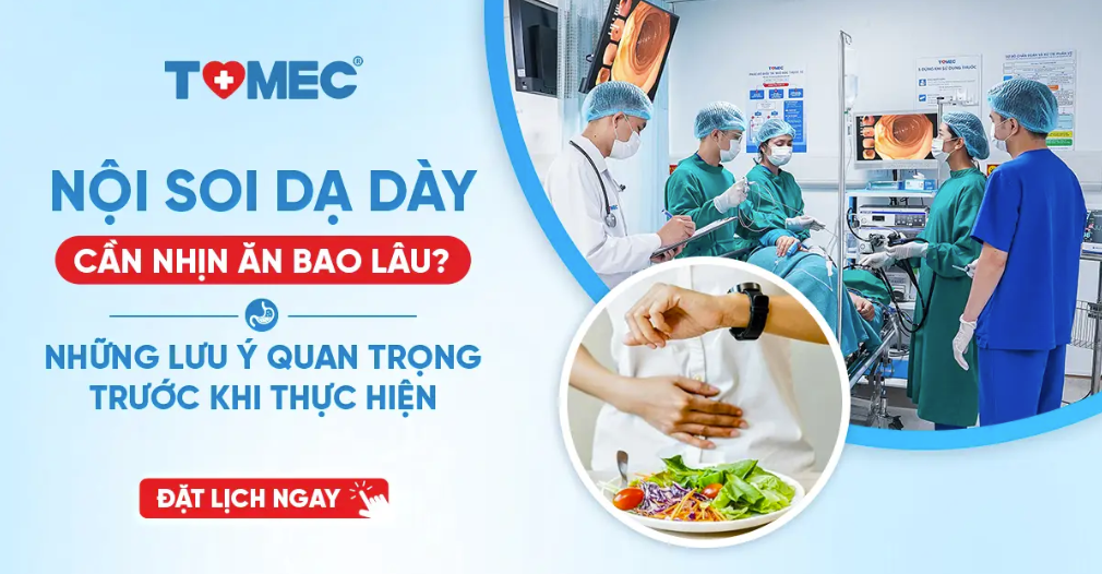 Nội soi dạ dày cần nhịn ăn bao lâu Những lưu ý quan trọng trước khi thực hiện