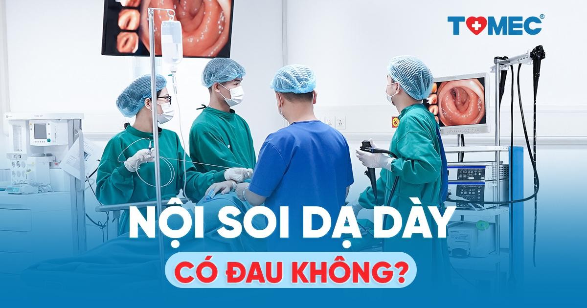 nội soi dạ dày có đau không