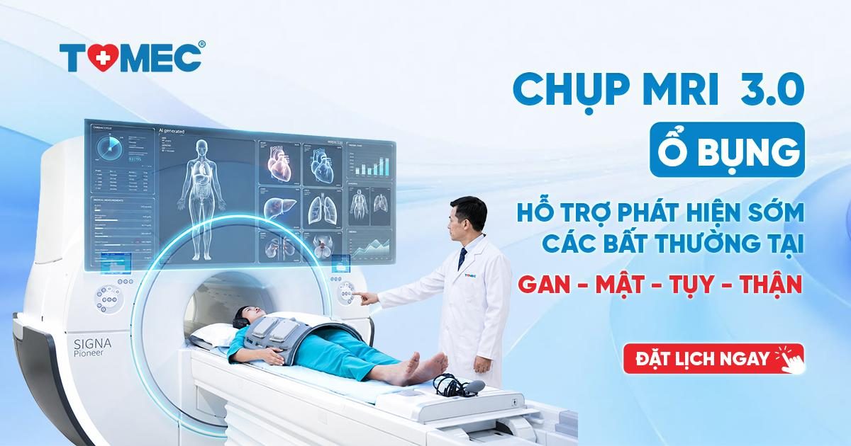 Chụp MRI ổ bụng bằng máy 3.0 Tesla - Phát hiện sớm u gan, mật, tụy, thận