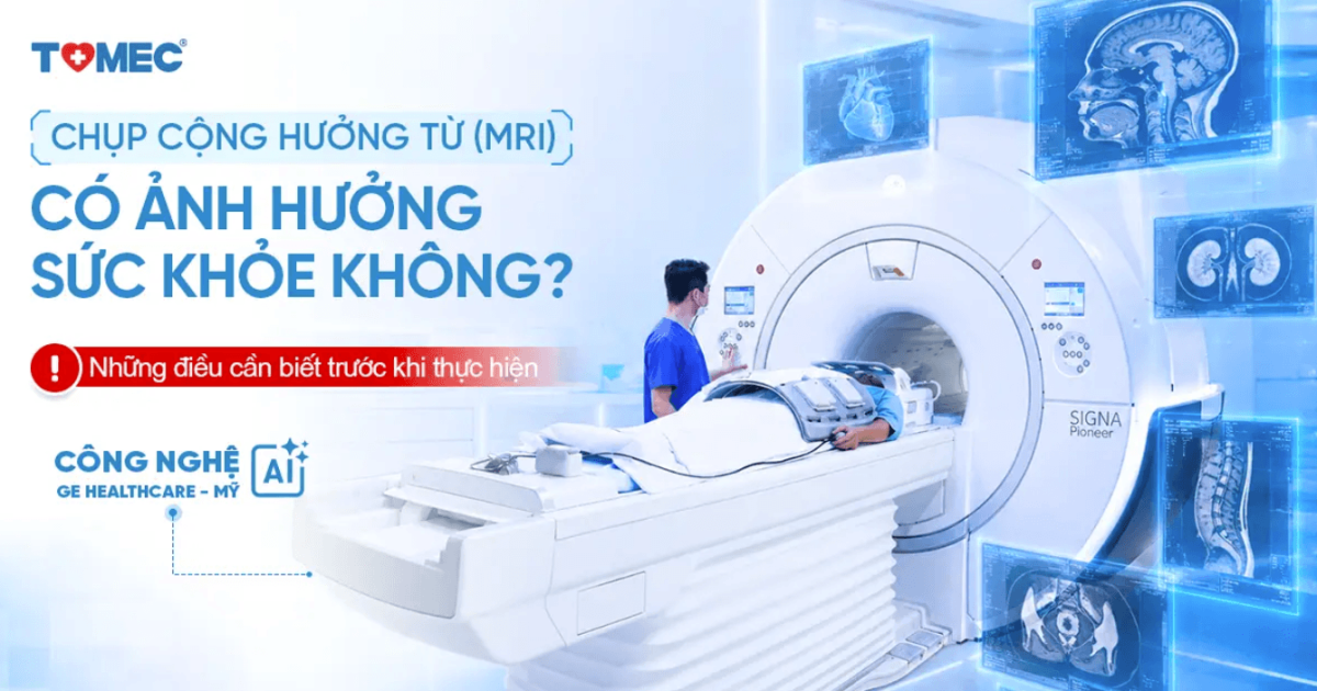 Chụp cộng hưởng từ (MRI) có ảnh hưởng sức khỏe không Những điều cần biết trước khi thực hiện